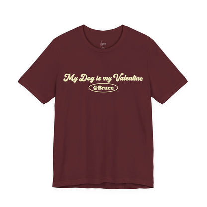 My Dog is my Valentine T-Shirt - Personalized